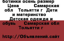 ботинки осень размер: 22 › Цена ­ 800 - Самарская обл., Тольятти г. Дети и материнство » Детская одежда и обувь   . Самарская обл.,Тольятти г.